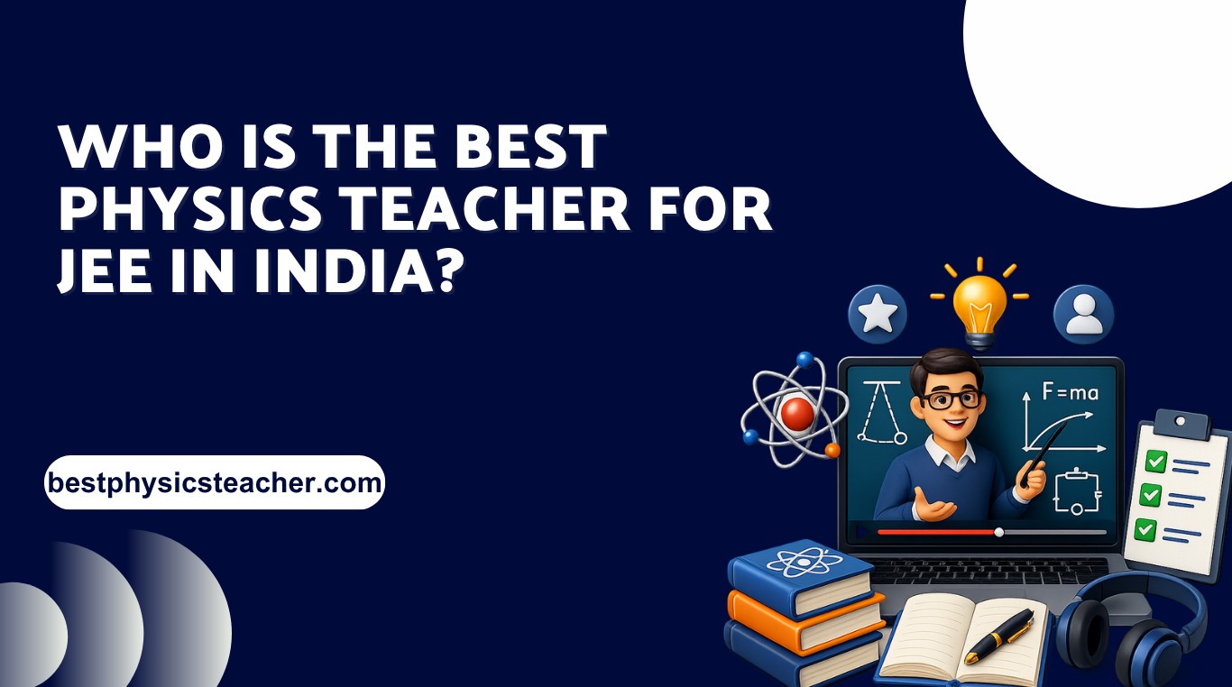 Who Is the Best Physics Teacher for JEE in India?